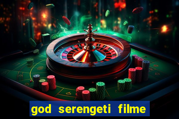 god serengeti filme completo dublado